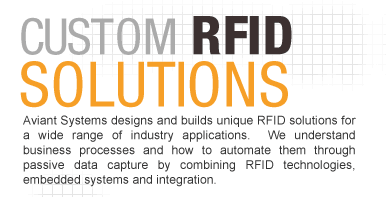 Custom RFID solutions. Aviant Systems designs and builds unique RFID solutions for a wide range of industry applications.  We understand business processes and how to automate them through passive data capture with RFID technologies.
